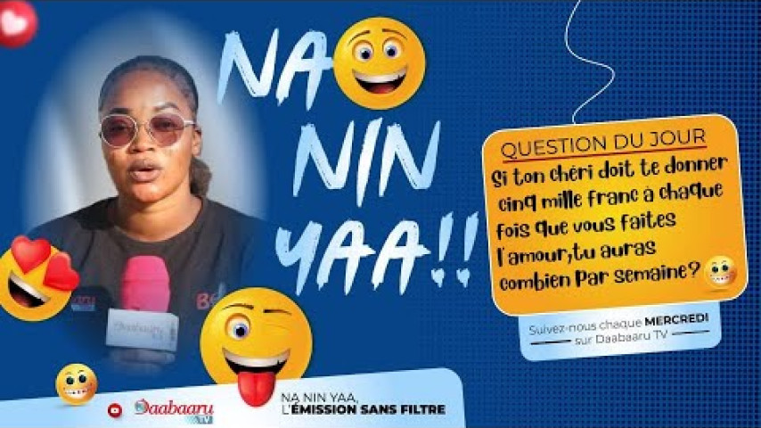 NA NIN YAA: Combien auras-tu par semaine si ton gar te donne 5000f à chaque fois que vous couchez ?
